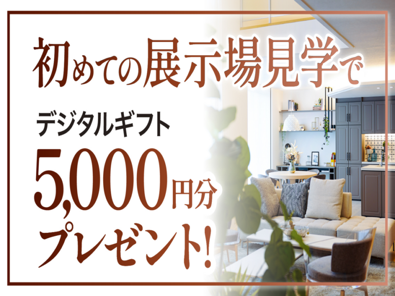 ✨初めての展示場見学でデジタルギフト5,000円分プレゼント✨